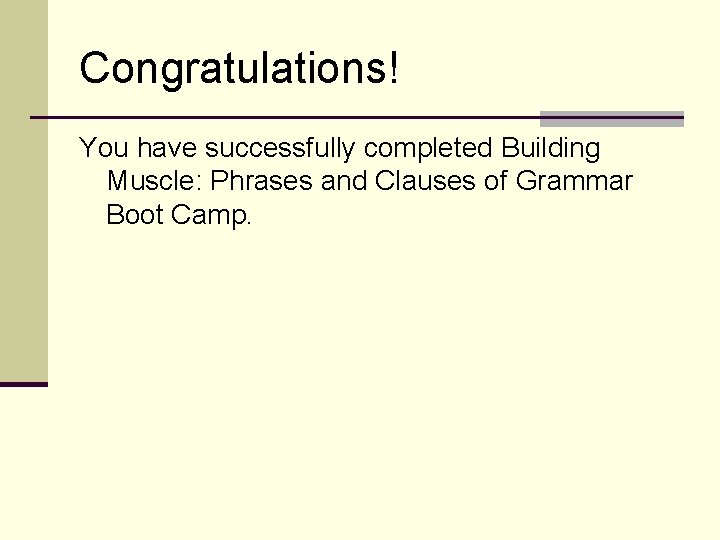 Congratulations! You have successfully completed Building Muscle: Phrases and Clauses of Grammar Boot Camp.