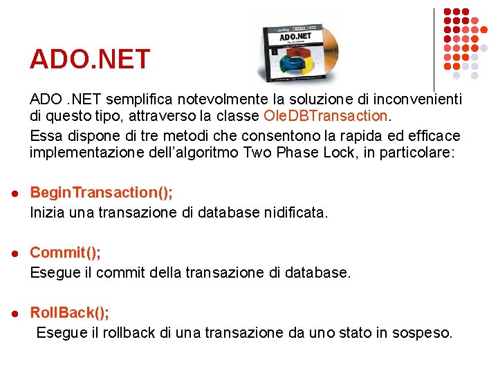 ADO. NET semplifica notevolmente la soluzione di inconvenienti di questo tipo, attraverso la classe