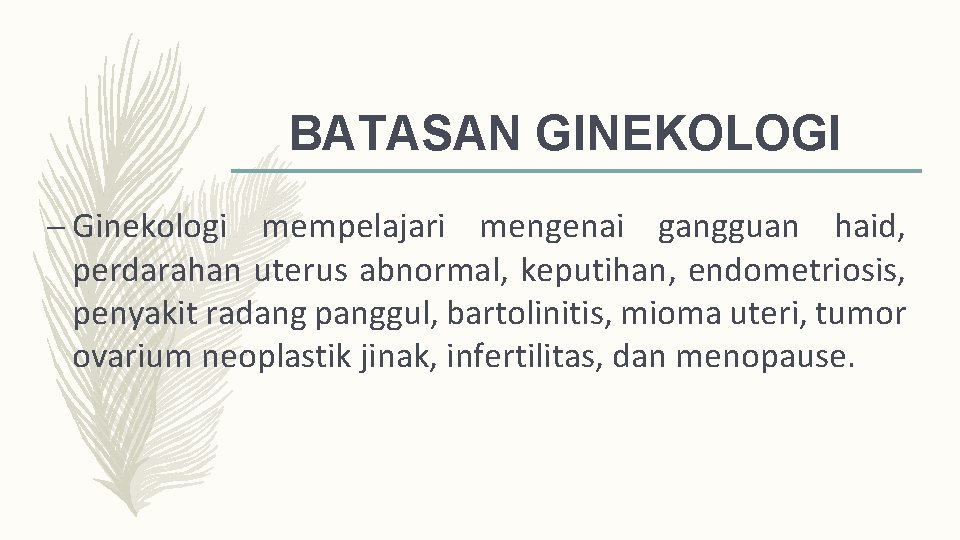 BATASAN GINEKOLOGI – Ginekologi mempelajari mengenai gangguan haid, perdarahan uterus abnormal, keputihan, endometriosis, penyakit