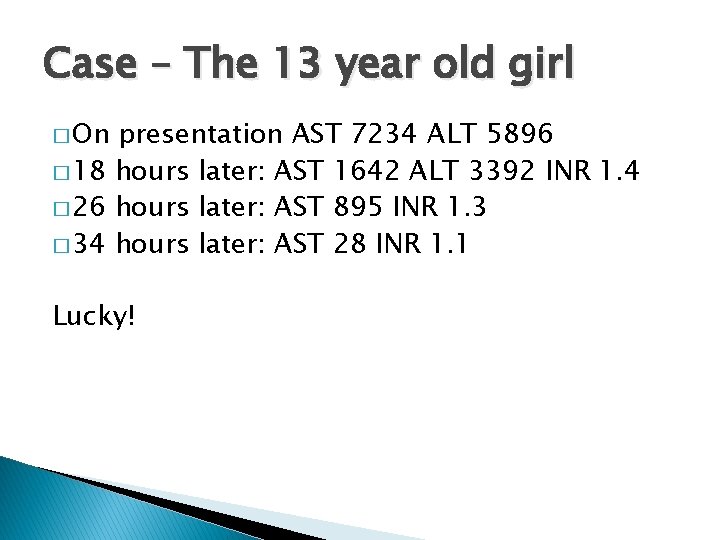 Case – The 13 year old girl � On presentation AST 7234 ALT 5896