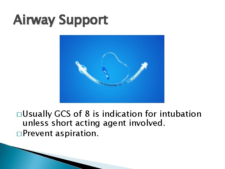 Airway Support � Usually GCS of 8 is indication for intubation unless short acting