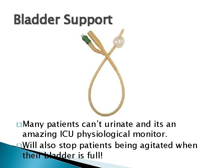 Bladder Support � Many patients can’t urinate and its an amazing ICU physiological monitor.