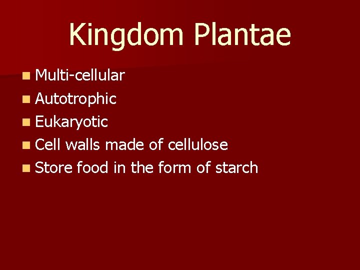 Kingdom Plantae n Multi-cellular n Autotrophic n Eukaryotic n Cell walls made of cellulose