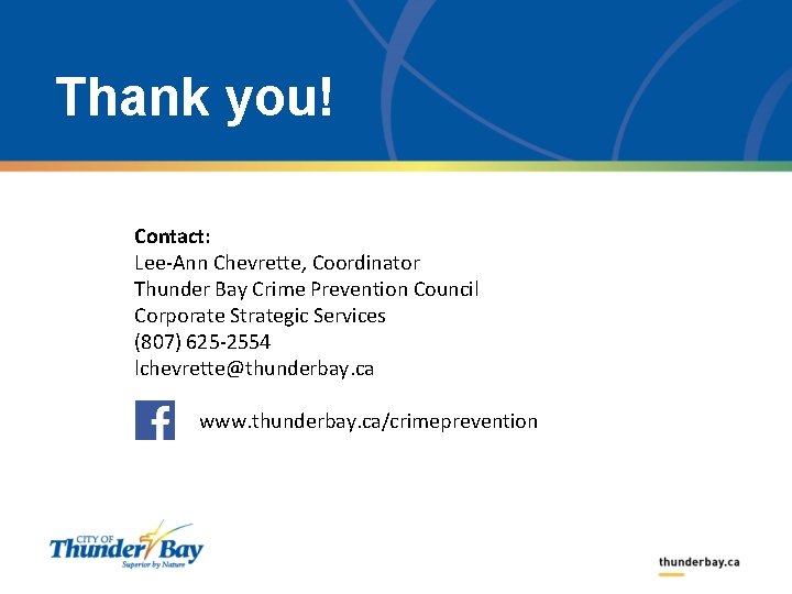 Thank you! Contact: Lee-Ann Chevrette, Coordinator Thunder Bay Crime Prevention Council Corporate Strategic Services