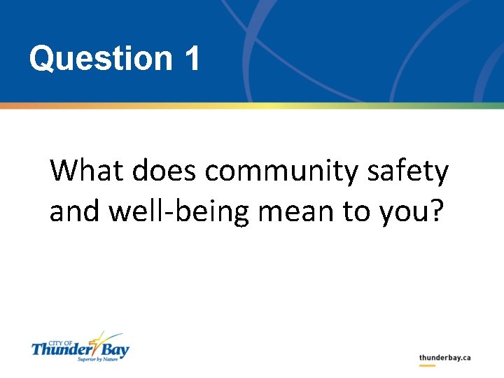 Question 1 What does community safety and well-being mean to you? 