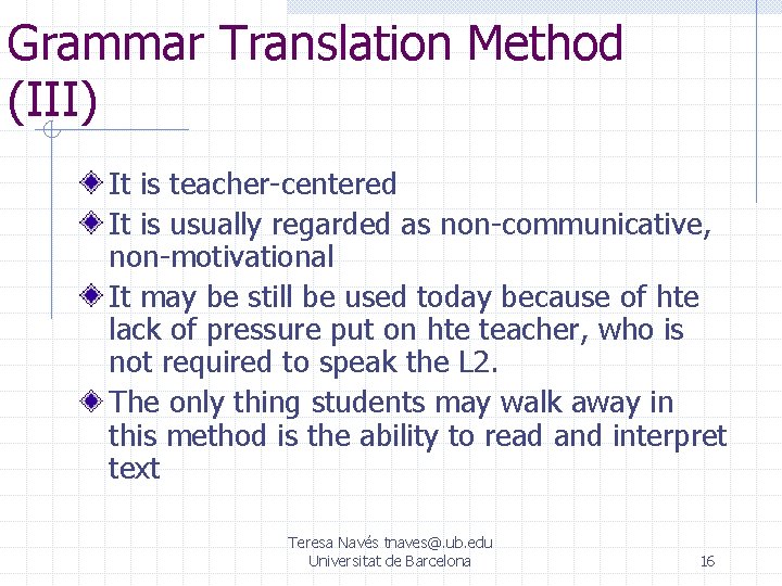 Grammar Translation Method (III) It is teacher-centered It is usually regarded as non-communicative, non-motivational