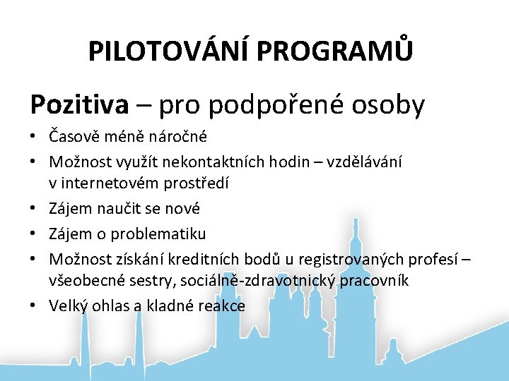 PILOTOVÁNÍ PROGRAMŮ Pozitiva – pro podpořené osoby • Časově méně náročné • Možnost využít