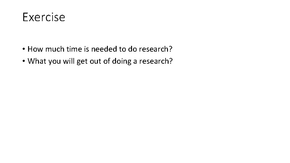 Exercise • How much time is needed to do research? • What you will