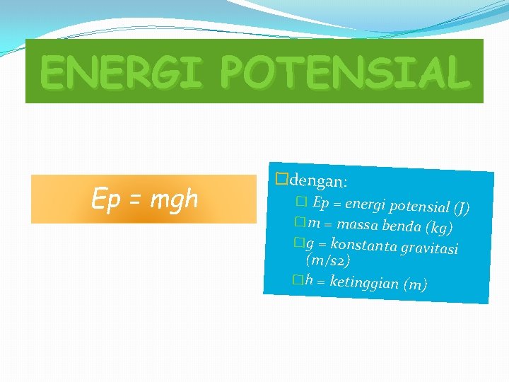 ENERGI POTENSIAL Ep = mgh �dengan: � Ep = energi potensial �m = massa