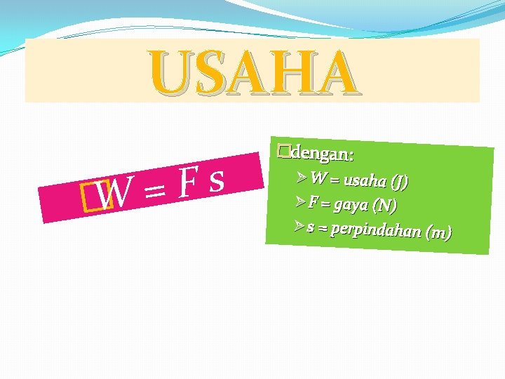 USAHA s F = W � �dengan: Ø W = usaha (J) Ø F