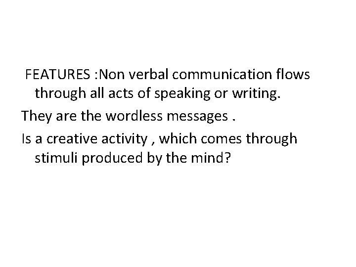 FEATURES : Non verbal communication flows through all acts of speaking or writing. They