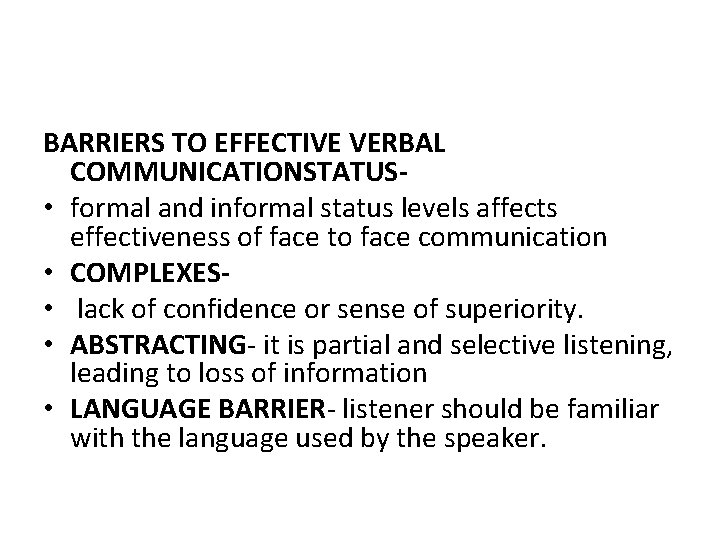 BARRIERS TO EFFECTIVE VERBAL COMMUNICATIONSTATUS • formal and informal status levels affects effectiveness of