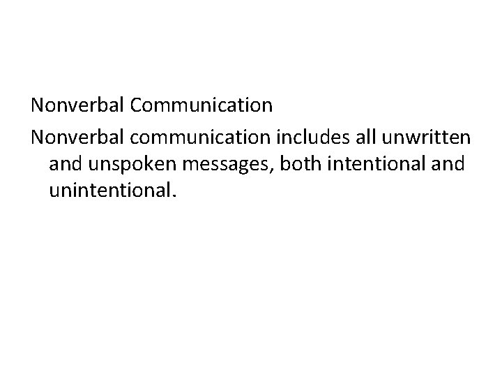 Nonverbal Communication Nonverbal communication includes all unwritten and unspoken messages, both intentional and unintentional.