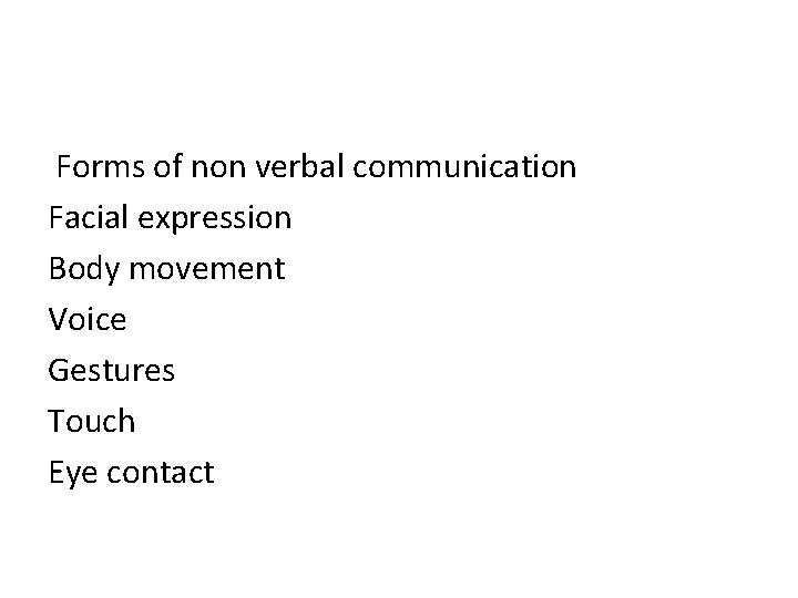 Forms of non verbal communication Facial expression Body movement Voice Gestures Touch Eye contact