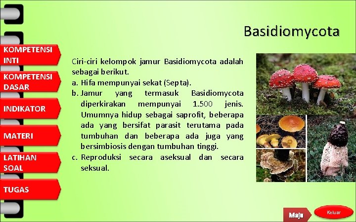 Basidiomycota KOMPETENSI INTI KOMPETENSI DASAR INDIKATOR MATERI LATIHAN SOAL Ciri-ciri kelompok jamur Basidiomycota adalah