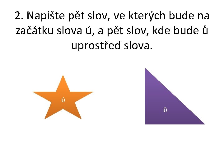 2. Napište pět slov, ve kterých bude na začátku slova ú, a pět slov,