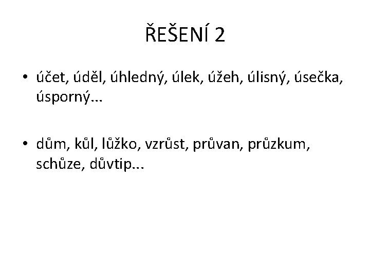 ŘEŠENÍ 2 • účet, úděl, úhledný, úlek, úžeh, úlisný, úsečka, úsporný. . . •