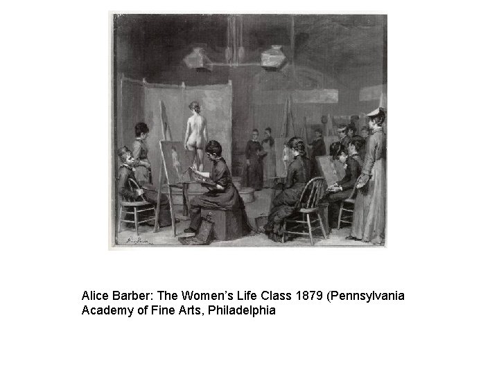 Alice Barber: The Women’s Life Class 1879 (Pennsylvania Academy of Fine Arts, Philadelphia 