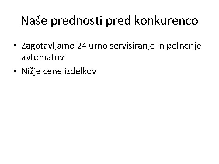 Naše prednosti pred konkurenco • Zagotavljamo 24 urno servisiranje in polnenje avtomatov • Nižje