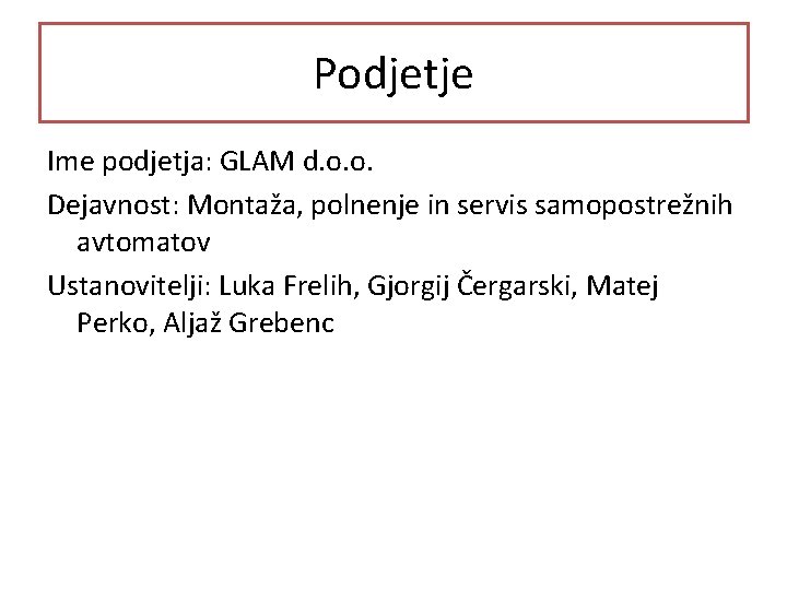 Podjetje Ime podjetja: GLAM d. o. o. Dejavnost: Montaža, polnenje in servis samopostrežnih avtomatov