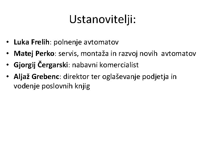 Ustanovitelji: • • Luka Frelih: polnenje avtomatov Matej Perko: servis, montaža in razvoj novih