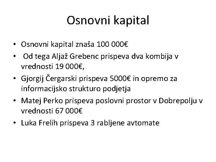 Osnovni kapital • Osnovni kapital znaša 100 000€ • Od tega Aljaž Grebenc prispeva
