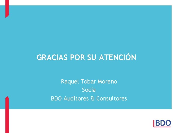 GRACIAS POR SU ATENCIÓN Raquel Tobar Moreno Socia BDO Auditores & Consultores 