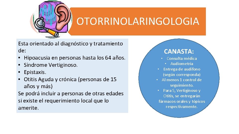 OTORRINOLARINGOLOGIA Esta orientado al diagnóstico y tratamiento de: • Hipoacusia en personas hasta los