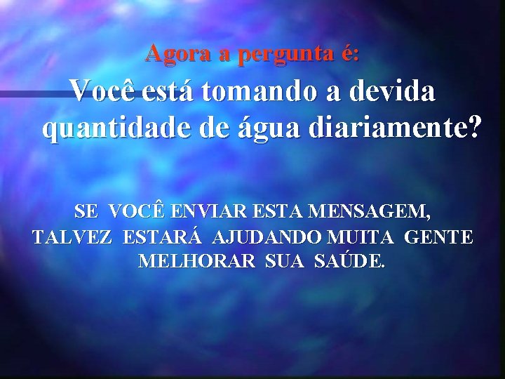 Agora a pergunta é: Você está tomando a devida quantidade de água diariamente? SE