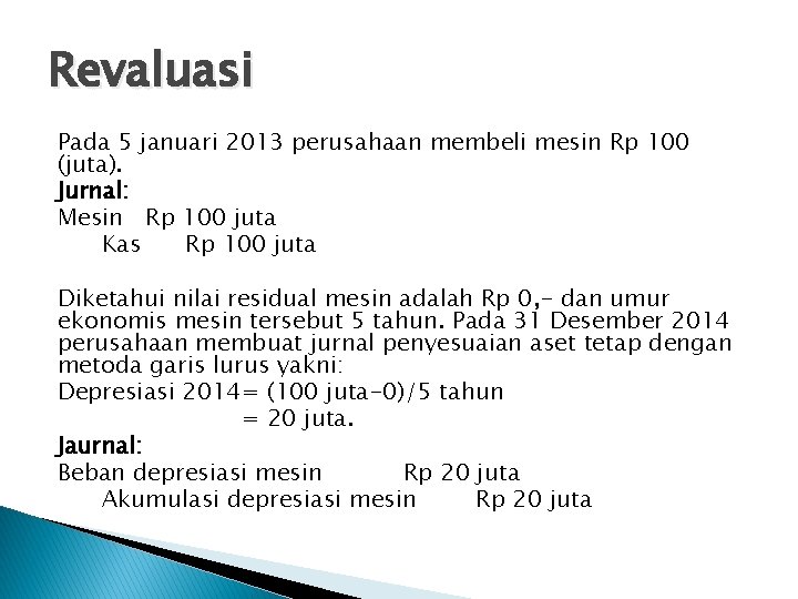 Revaluasi Pada 5 januari 2013 perusahaan membeli mesin Rp 100 (juta). Jurnal: Mesin Rp