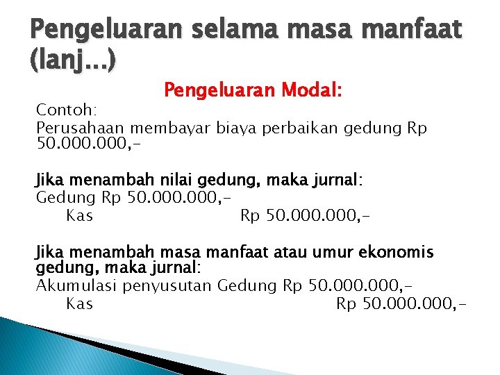 Pengeluaran selama masa manfaat (lanj. . . ) Pengeluaran Modal: Contoh: Perusahaan membayar biaya