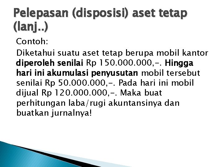 Pelepasan (disposisi) aset tetap (lanj. . ) Contoh: Diketahui suatu aset tetap berupa mobil