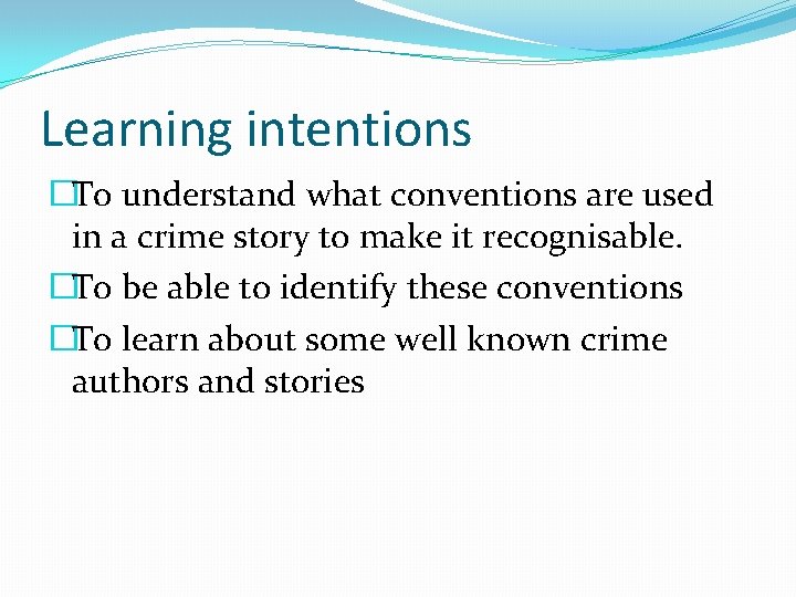 Learning intentions �To understand what conventions are used in a crime story to make