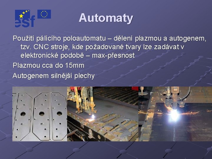 Automaty Použití pálícího poloautomatu – dělení plazmou a autogenem, tzv. CNC stroje, kde požadované