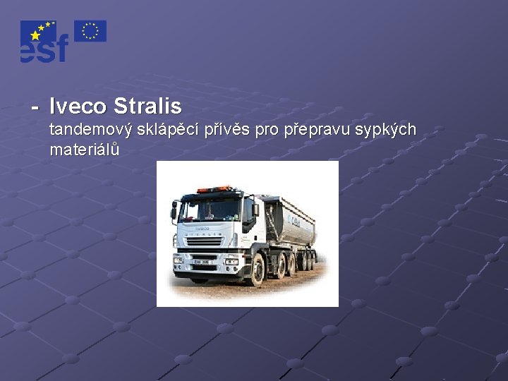 - Iveco Stralis tandemový sklápěcí přívěs pro přepravu sypkých materiálů 