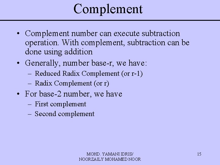 Complement • Complement number can execute subtraction operation. With complement, subtraction can be done
