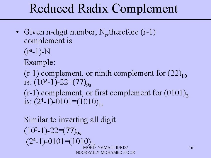 Reduced Radix Complement • Given n-digit number, Nr, therefore (r-1) complement is (rn-1)-N Example: