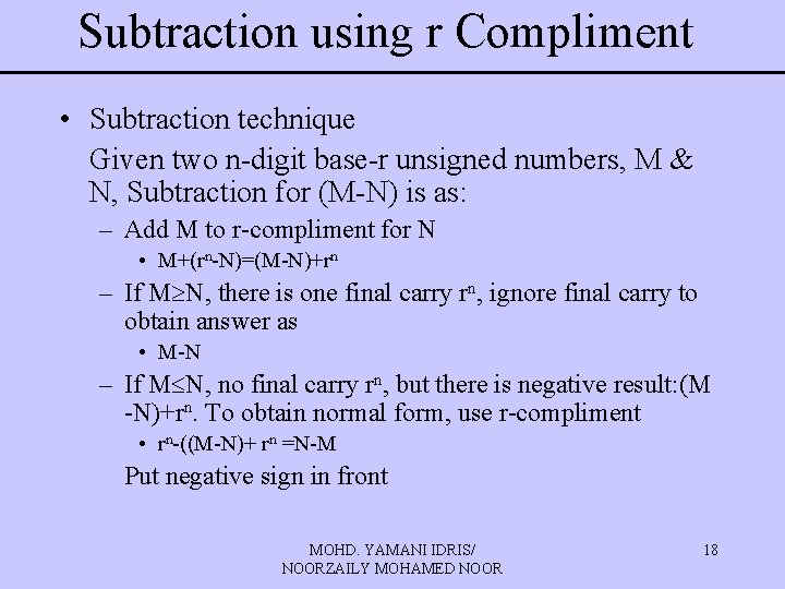 Subtraction using r Compliment • Subtraction technique Given two n-digit base-r unsigned numbers, M