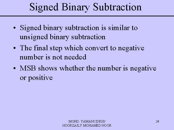 Signed Binary Subtraction • Signed binary subtraction is similar to unsigned binary subtraction •