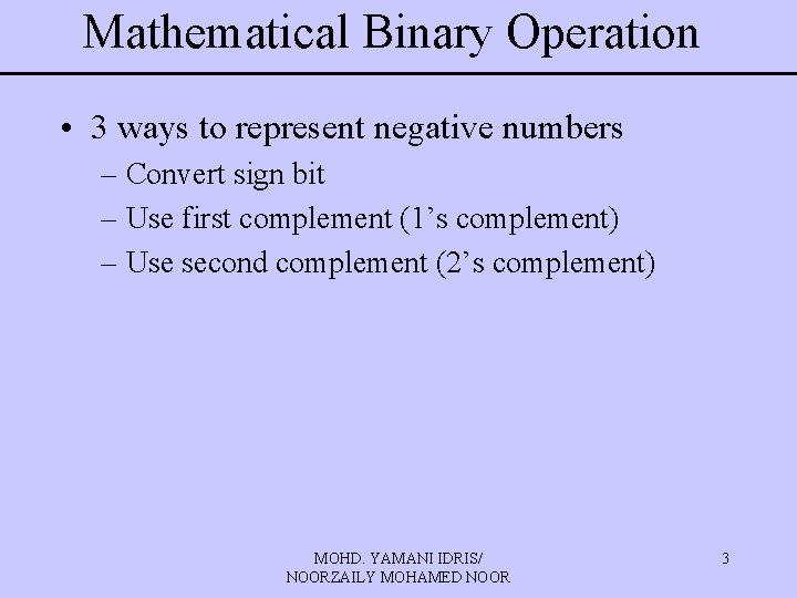 Mathematical Binary Operation • 3 ways to represent negative numbers – Convert sign bit