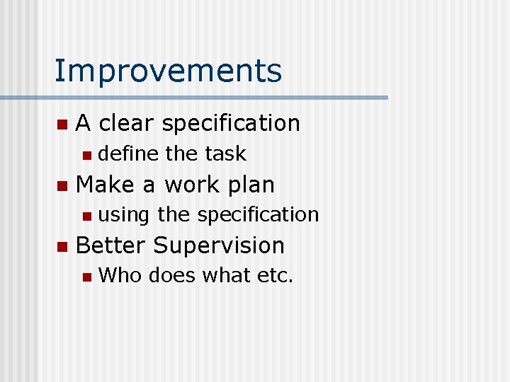 Improvements n A clear specification n n Make a work plan n n define