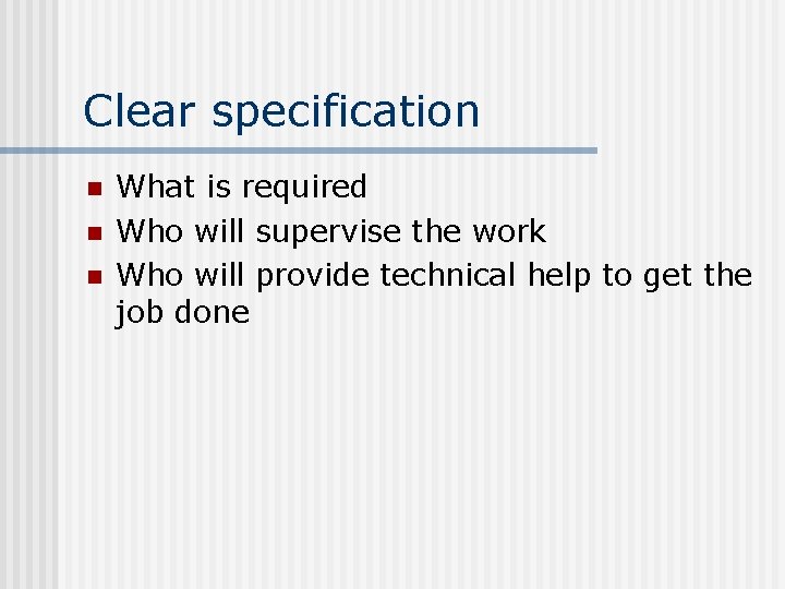 Clear specification n What is required Who will supervise the work Who will provide