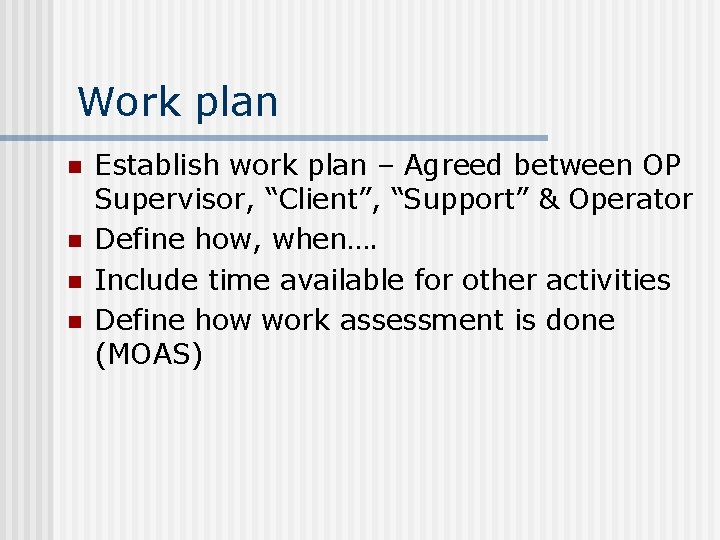 Work plan n n Establish work plan – Agreed between OP Supervisor, “Client”, “Support”