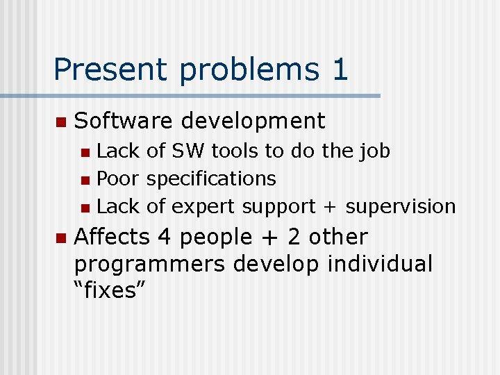 Present problems 1 n Software development Lack of SW tools to do the job