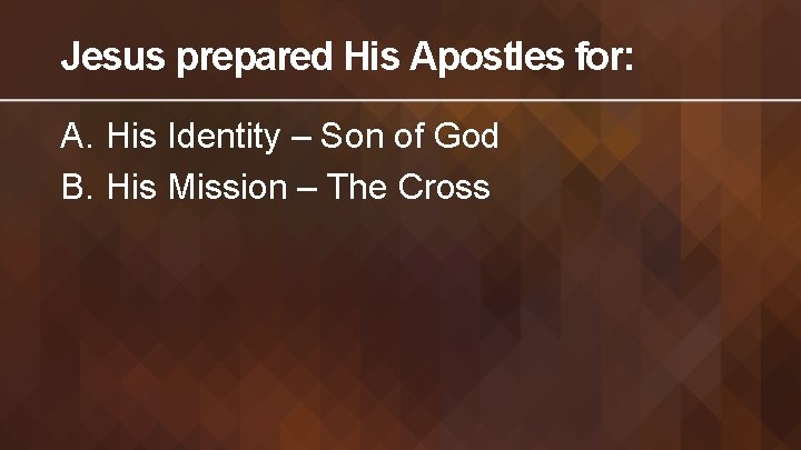 Jesus prepared His Apostles for: A. His Identity – Son of God B. His