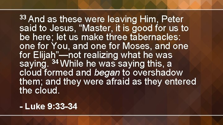 33 And as these were leaving Him, Peter said to Jesus, “Master, it is