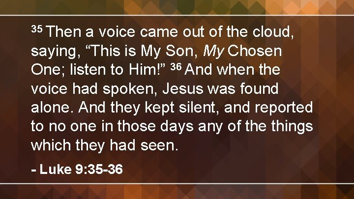 35 Then a voice came out of the cloud, saying, “This is My Son,