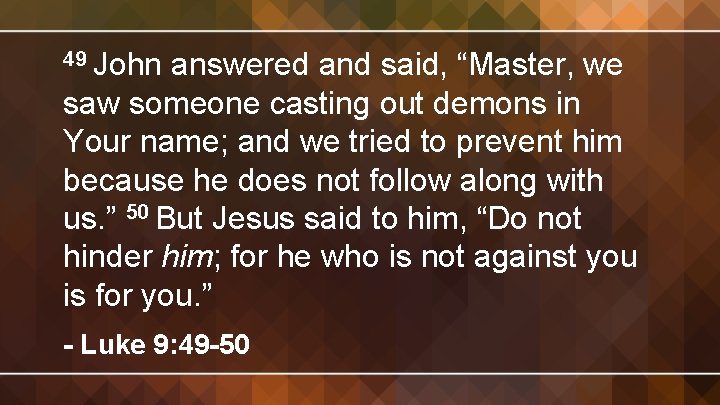 49 John answered and said, “Master, we saw someone casting out demons in Your