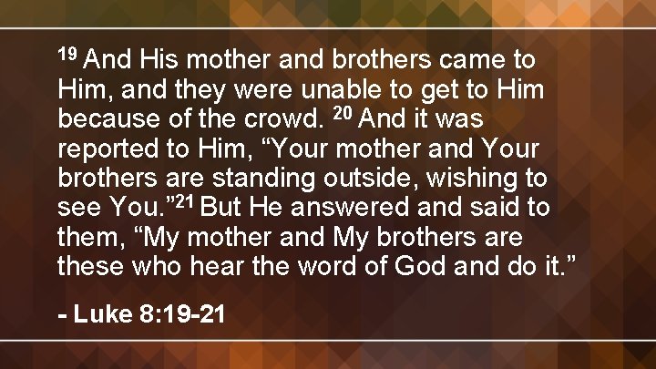 19 And His mother and brothers came to Him, and they were unable to