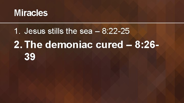 Miracles 1. Jesus stills the sea – 8: 22 -25 2. The demoniac cured